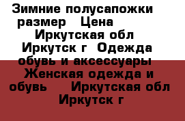 Зимние полусапожки 39 размер › Цена ­ 3 600 - Иркутская обл., Иркутск г. Одежда, обувь и аксессуары » Женская одежда и обувь   . Иркутская обл.,Иркутск г.